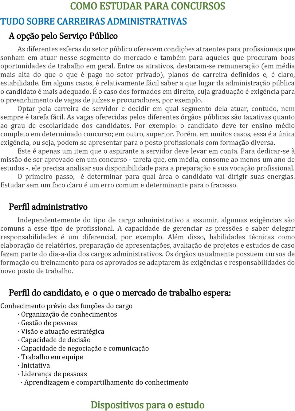 Entre os atrativos, destacam-se remuneração (em média mais alta do que o que é pago no setor privado), planos de carreira definidos e, é claro, estabilidade.