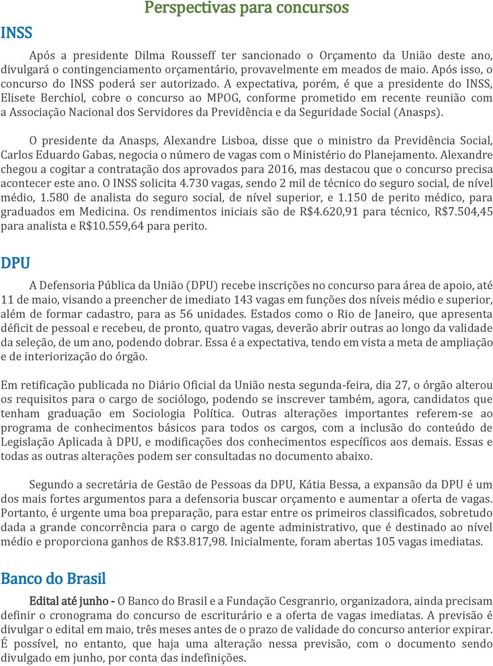 A expectativa, porém, é que a presidente do INSS, Elisete Berchiol, cobre o concurso ao MPOG, conforme prometido em recente reunião com a Associação Nacional dos Servidores da Previdência e da