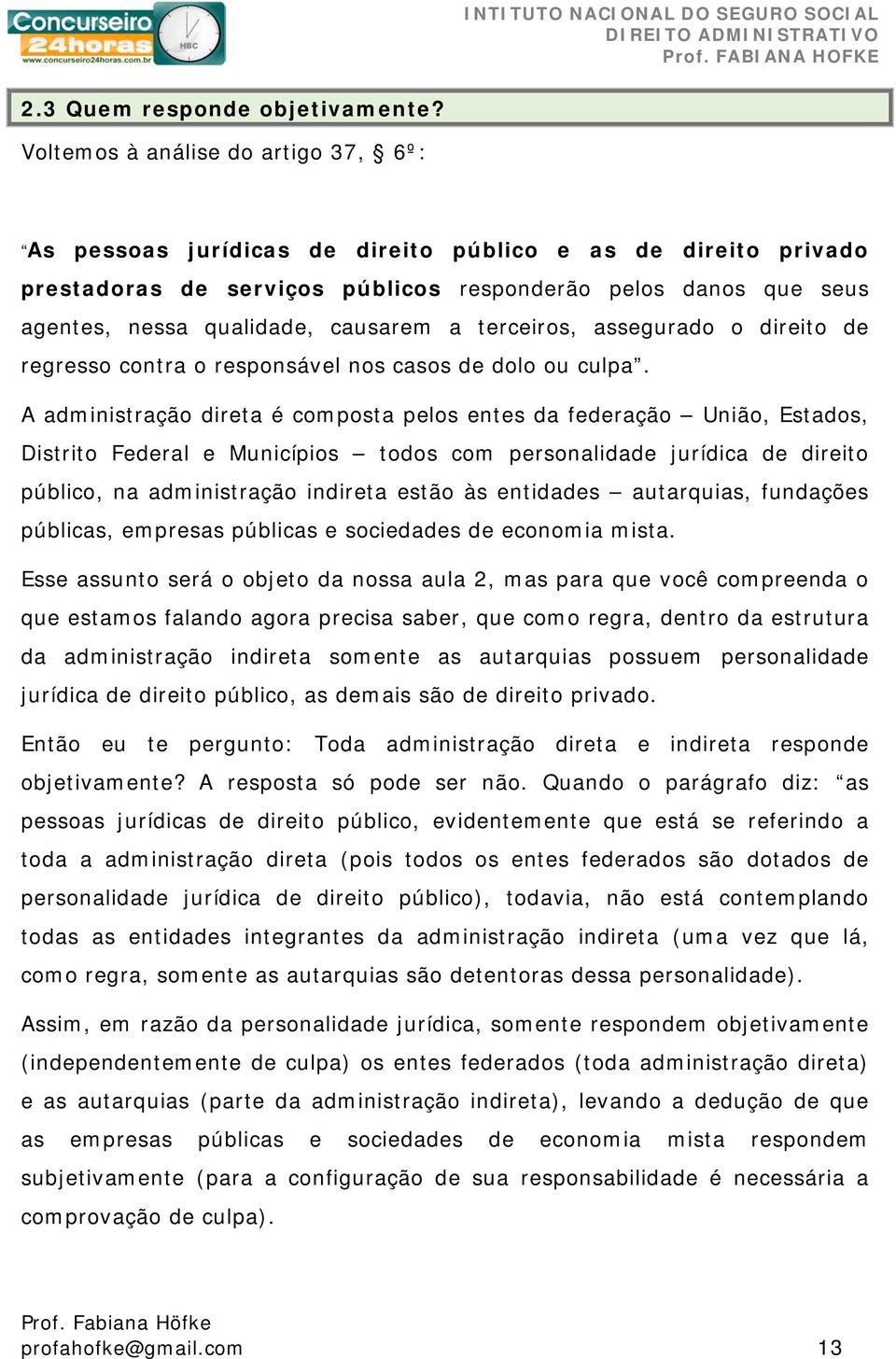 causarem a terceiros, assegurado o direito de regresso contra o responsável nos casos de dolo ou culpa.