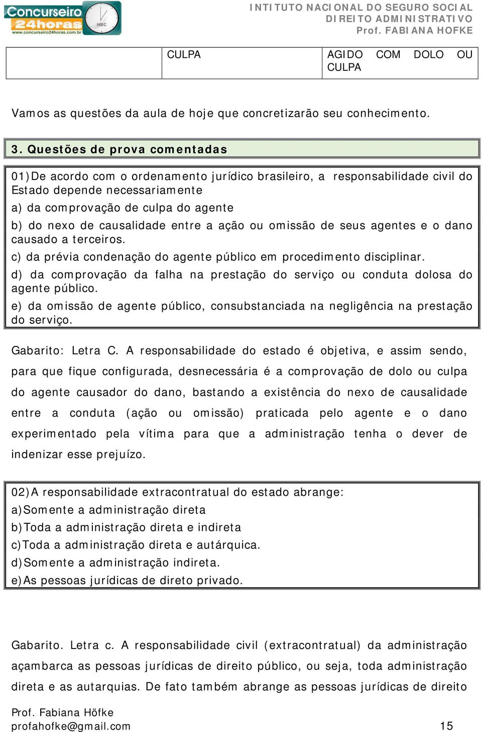 causalidade entre a ação ou omissão de seus agentes e o dano causado a terceiros. c) da prévia condenação do agente público em procedimento disciplinar.