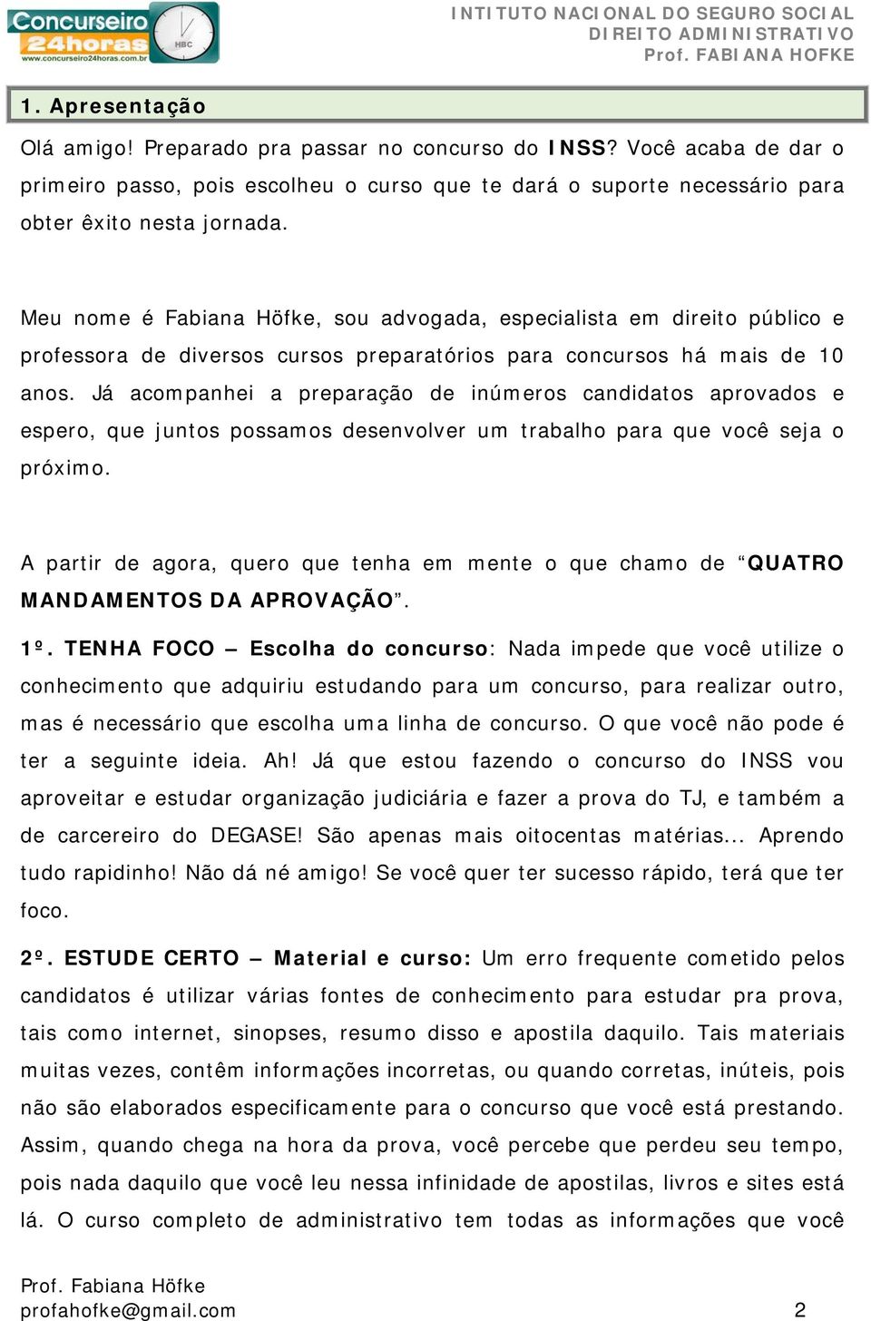 Já acompanhei a preparação de inúmeros candidatos aprovados e espero, que juntos possamos desenvolver um trabalho para que você seja o próximo.