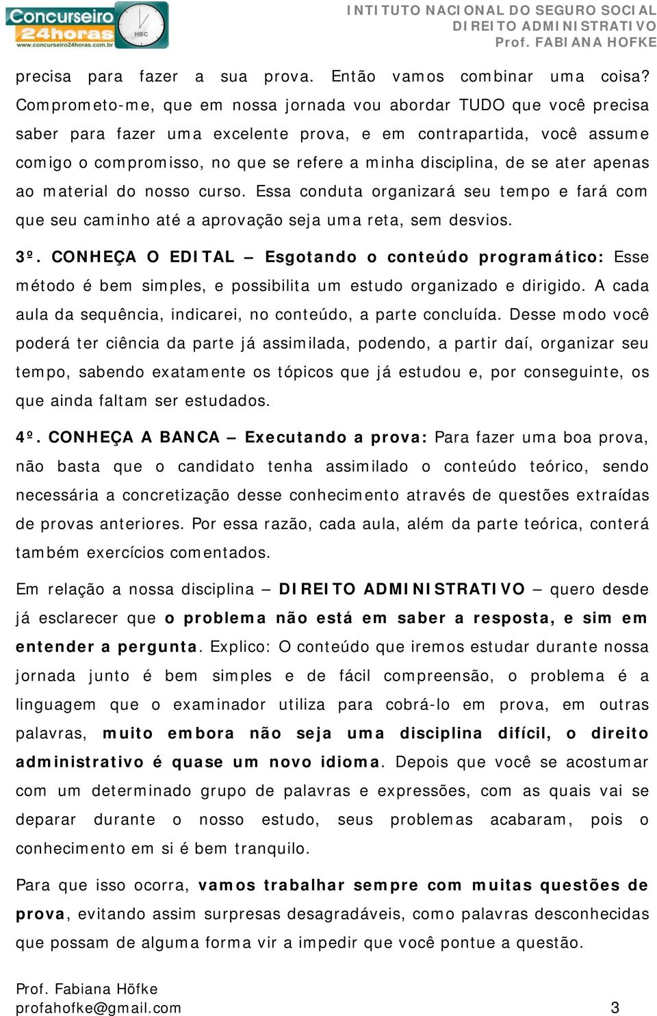 de se ater apenas ao material do nosso curso. Essa conduta organizará seu tempo e fará com que seu caminho até a aprovação seja uma reta, sem desvios. 3º.