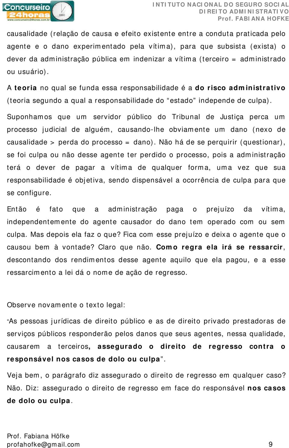 Suponhamos que um servidor público do Tribunal de Justiça perca um processo judicial de alguém, causando-lhe obviamente um dano (nexo de causalidade > perda do processo = dano).