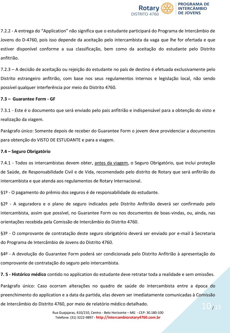 3 A decisão de aceitação ou rejeição do estudante no país de destino é efetuada exclusivamente pelo Distrito estrangeiro anfitrião, com base nos seus regulamentos internos e legislação local, não