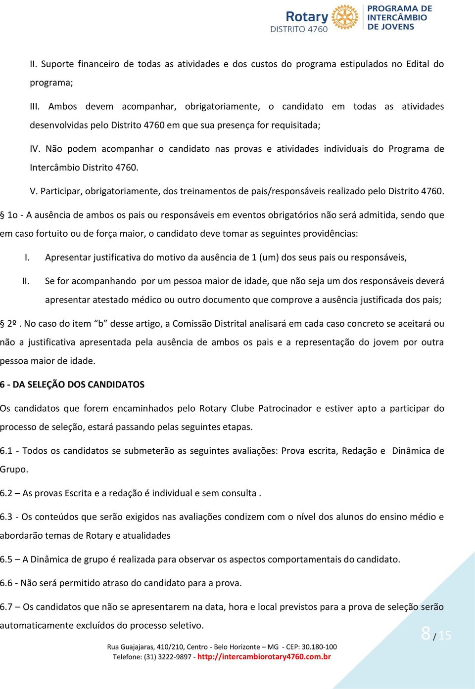 Não podem acompanhar o candidato nas provas e atividades individuais do Programa de Intercâmbio Distrito 4760. V.