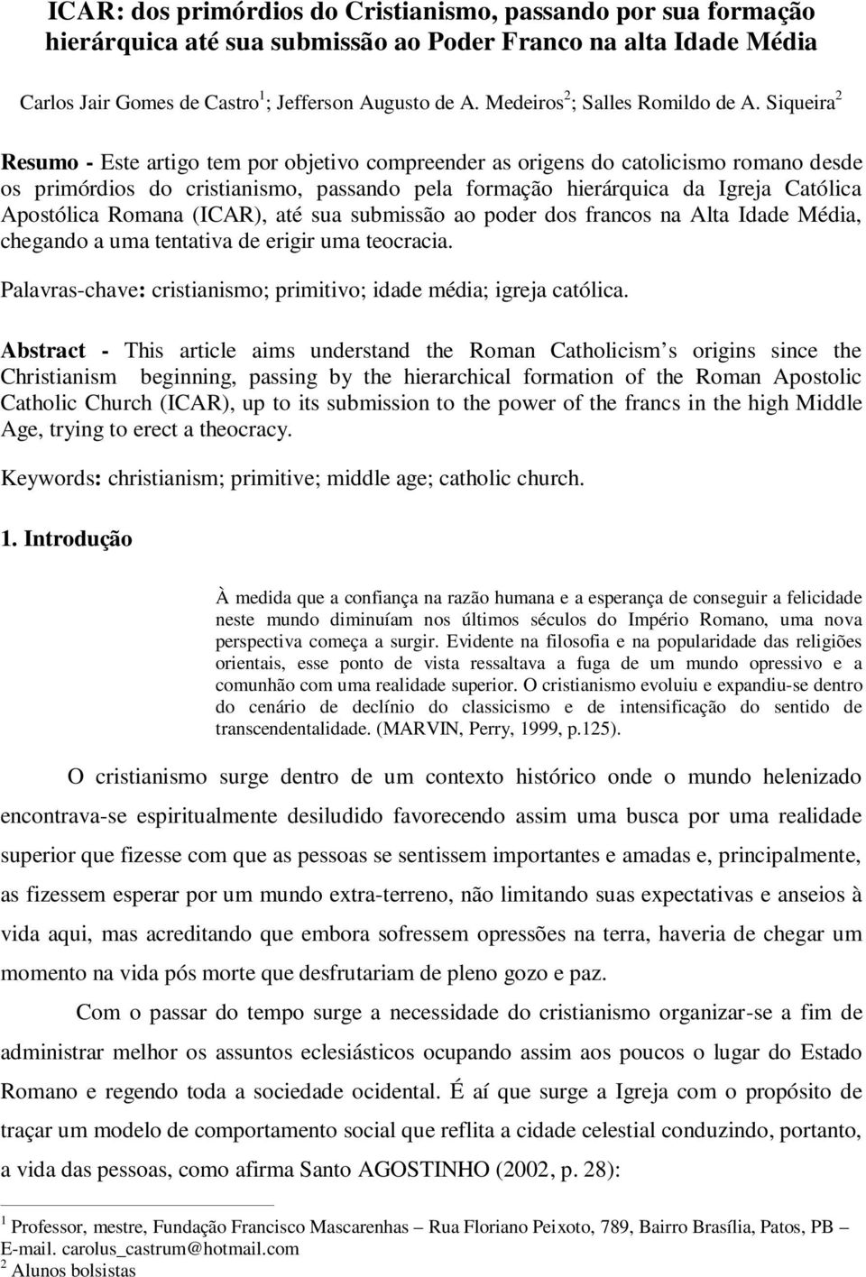 Siqueira 2 Resumo - Este artigo tem por objetivo compreender as origens do catolicismo romano desde os primórdios do cristianismo, passando pela formação hierárquica da Igreja Católica Apostólica