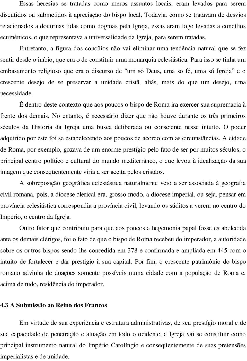 tratadas. Entretanto, a figura dos concílios não vai eliminar uma tendência natural que se fez sentir desde o início, que era o de constituir uma monarquia eclesiástica.