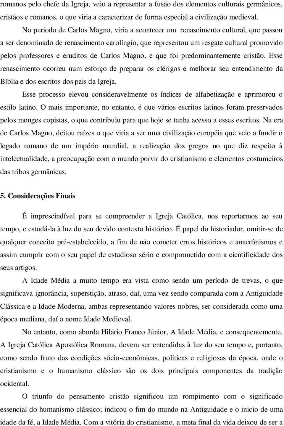 eruditos de Carlos Magno, e que foi predominantemente cristão. Esse renascimento ocorreu num esforço de preparar os clérigos e melhorar seu entendimento da Bíblia e dos escritos dos pais da Igreja.