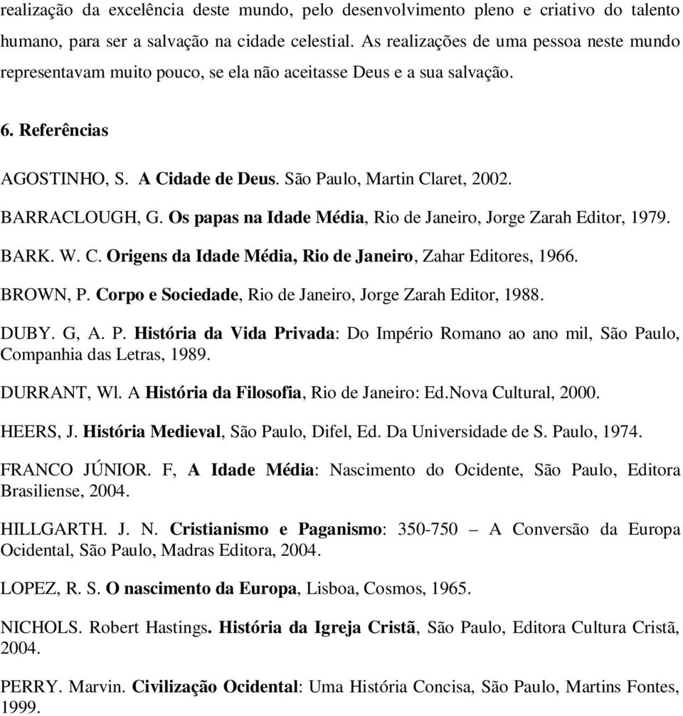 BARRACLOUGH, G. Os papas na Idade Média, Rio de Janeiro, Jorge Zarah Editor, 1979. BARK. W. C. Origens da Idade Média, Rio de Janeiro, Zahar Editores, 1966. BROWN, P.