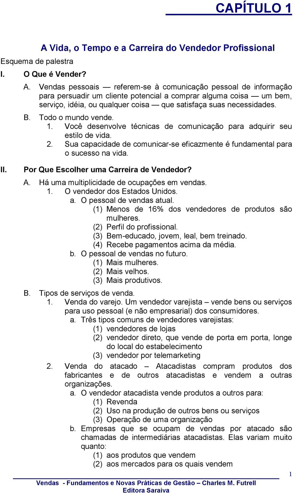 Vendas pessoais referem-se à comunicação pessoal de informação para persuadir um cliente potencial a comprar alguma coisa um bem, serviço, idéia, ou qualquer coisa que satisfaça suas necessidades. B.