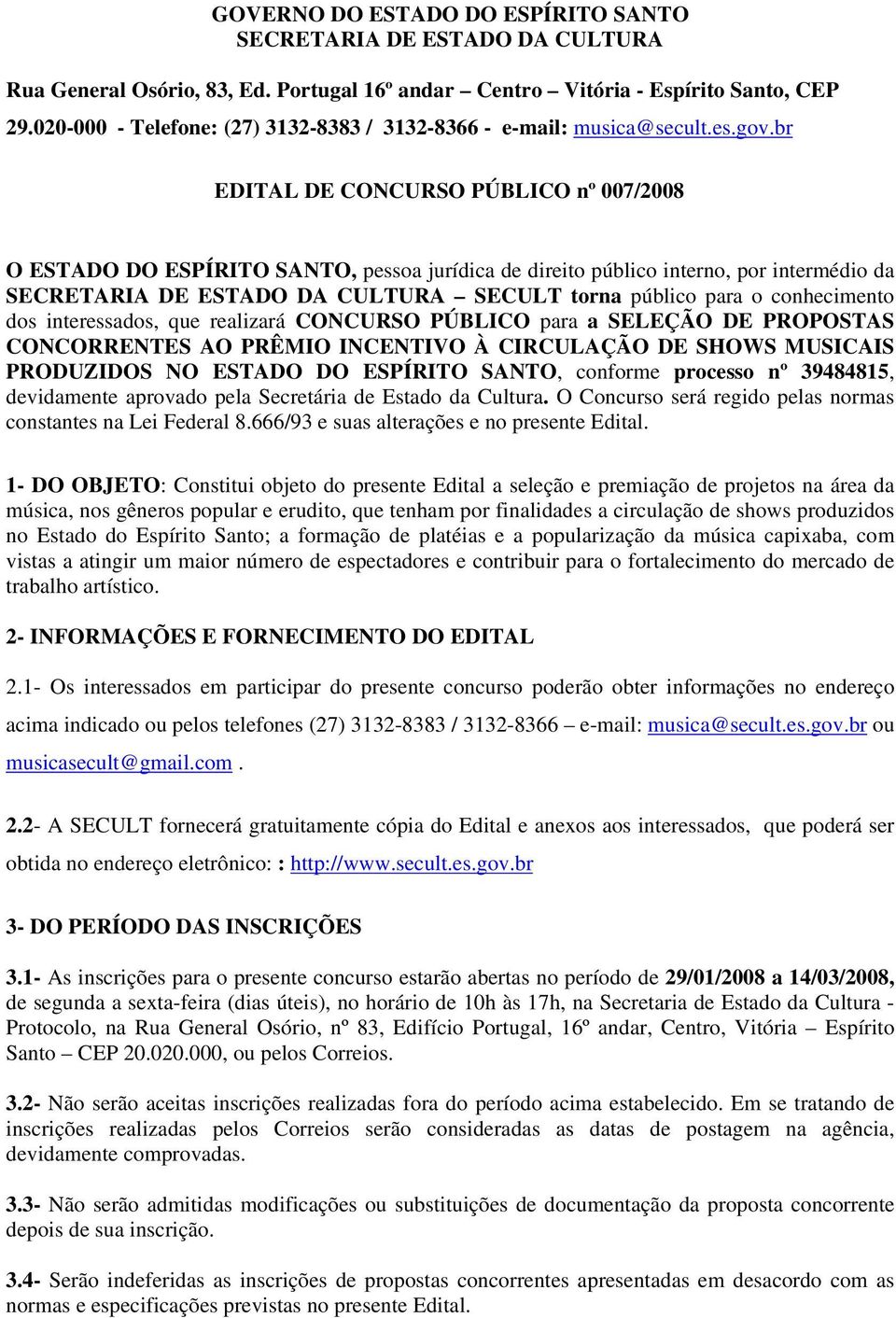 br EDITAL DE CONCURSO PÚBLICO nº 007/2008 O ESTADO DO ESPÍRITO SANTO, pessoa jurídica de direito público interno, por intermédio da SECRETARIA DE ESTADO DA CULTURA SECULT torna público para o