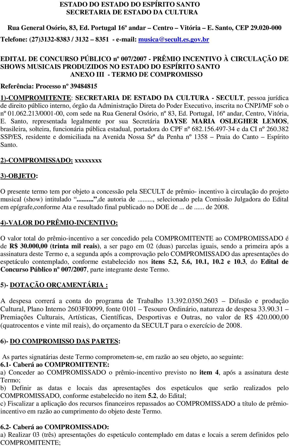 br EDITAL DE CONCURSO PÚBLICO nº 007/2007 - PRÊMIO INCENTIVO À CIRCULAÇÃO DE SHOWS MUSICAIS PRODUZIDOS NO ESTADO DO ESPÍRITO SANTO ANEXO III - TERMO DE COMPROMISSO Referência: Processo nº 39484815