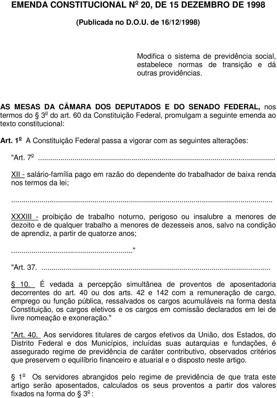 1 o A Constituição Federal passa a vigorar com as seguintes alterações: "Art. 7 o... XII - salário-família pago em razão do dependente do trabalhador de baixa renda nos termos da lei;.