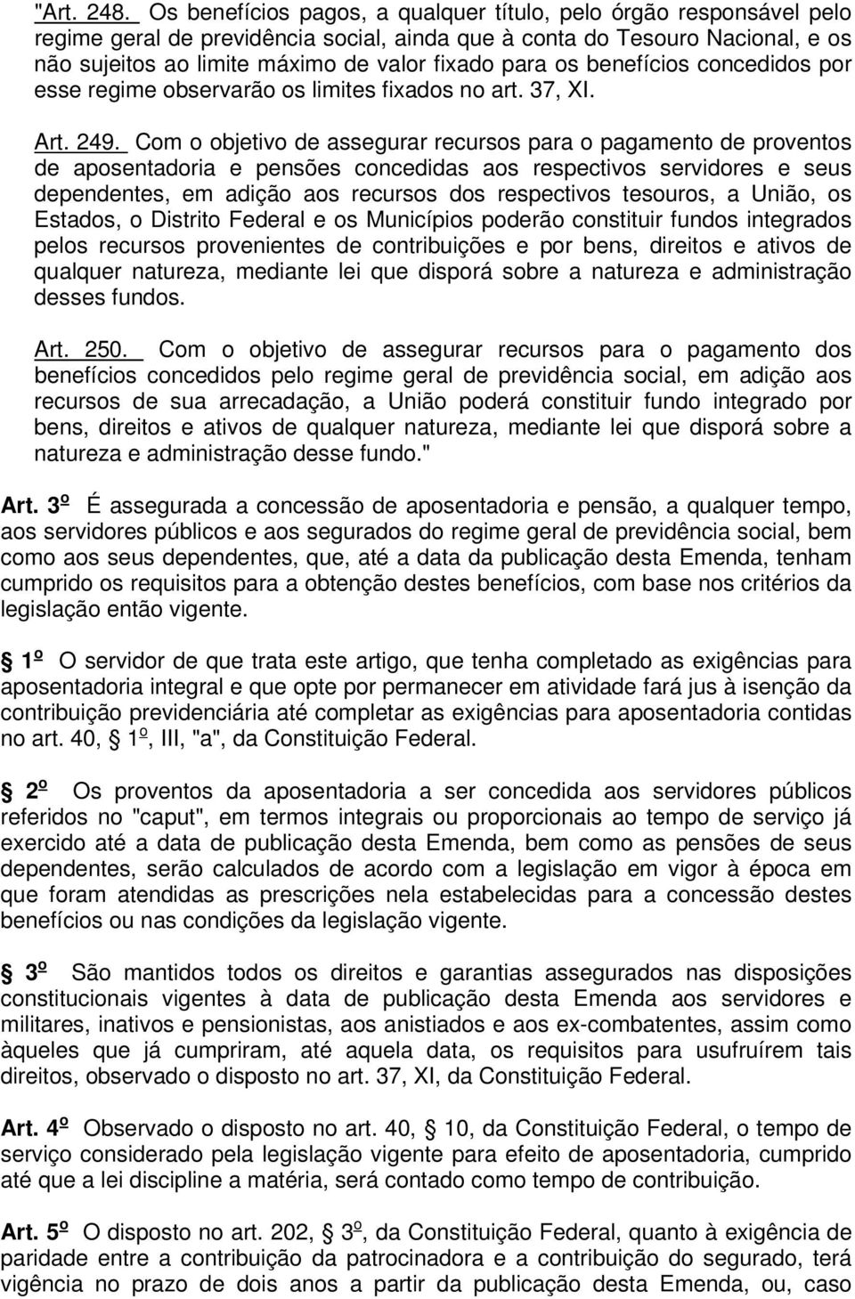 os benefícios concedidos por esse regime observarão os limites fixados no art. 37, XI. Art. 249.