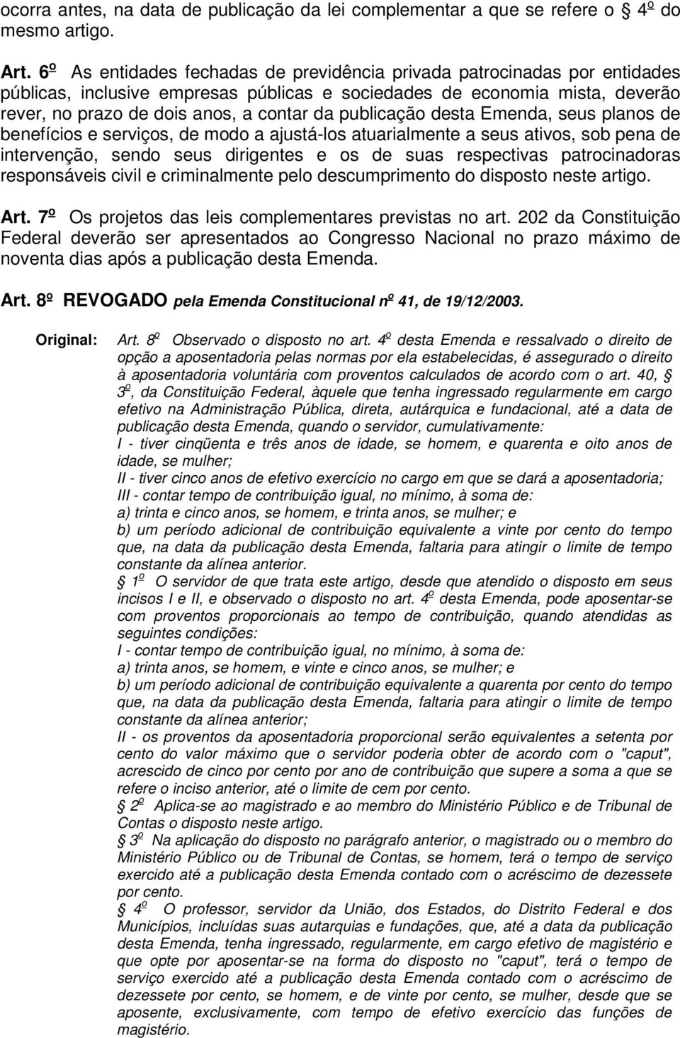 publicação desta Emenda, seus planos de benefícios e serviços, de modo a ajustá-los atuarialmente a seus ativos, sob pena de intervenção, sendo seus dirigentes e os de suas respectivas patrocinadoras