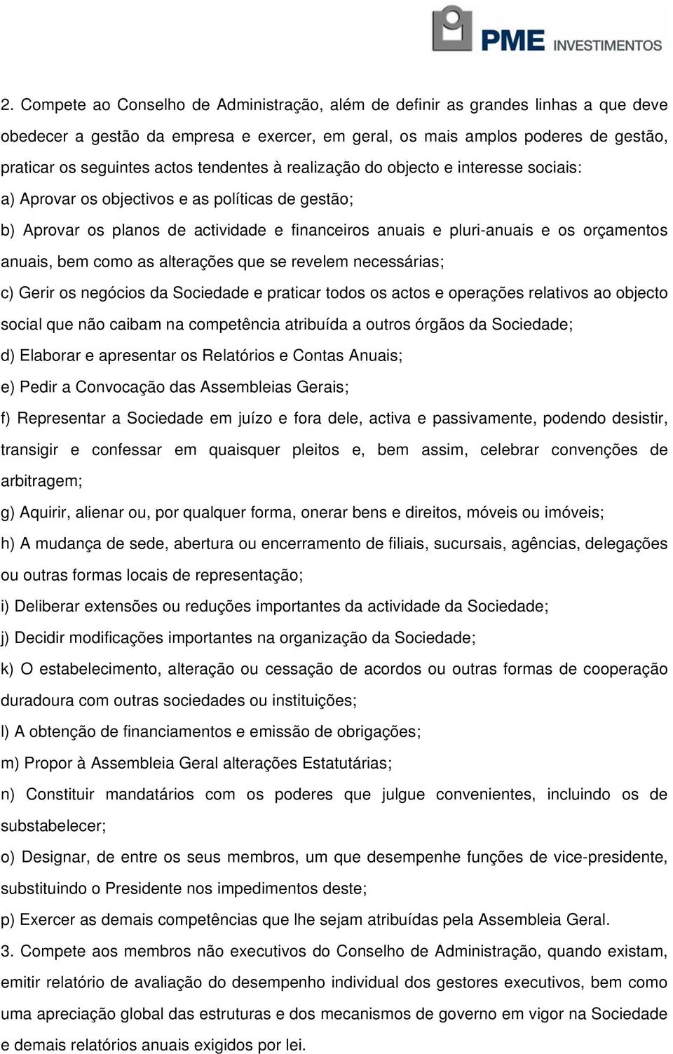 anuais, bem como as alterações que se revelem necessárias; c) Gerir os negócios da Sociedade e praticar todos os actos e operações relativos ao objecto social que não caibam na competência atribuída