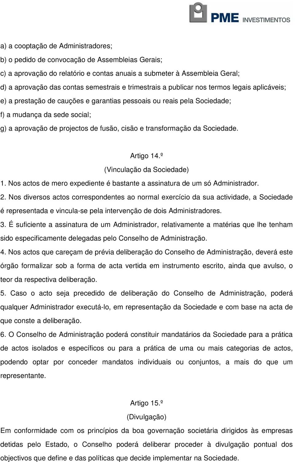 transformação da Sociedade. Artigo 14.º (Vinculação da Sociedade) 1. Nos actos de mero expediente é bastante a assinatura de um só Administrador. 2.