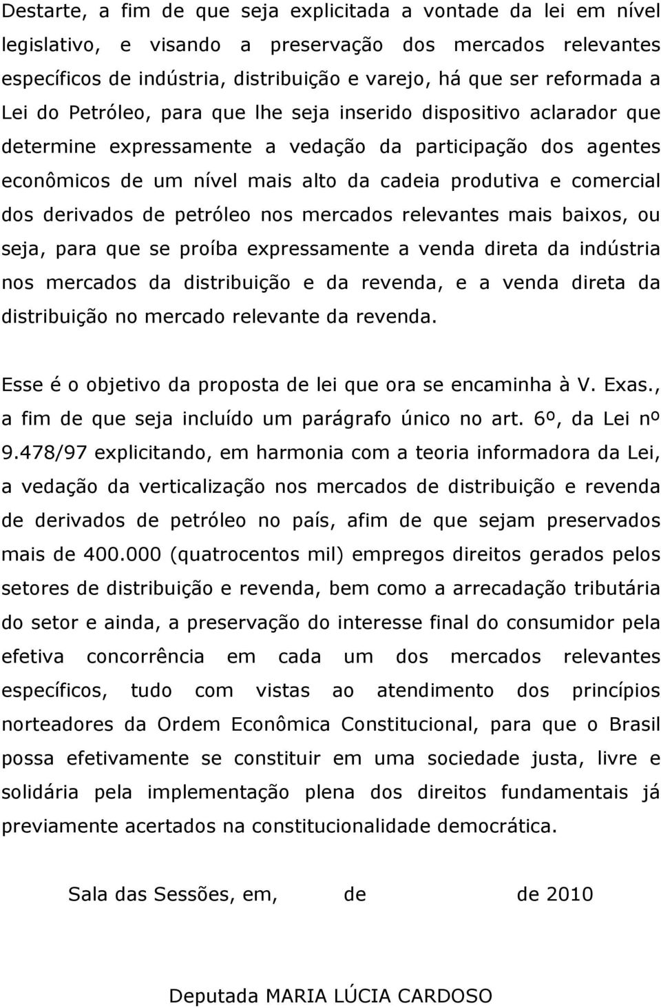 dos derivados de petróleo nos mercados relevantes mais baixos, ou seja, para que se proíba expressamente a venda direta da indústria nos mercados da distribuição e da revenda, e a venda direta da