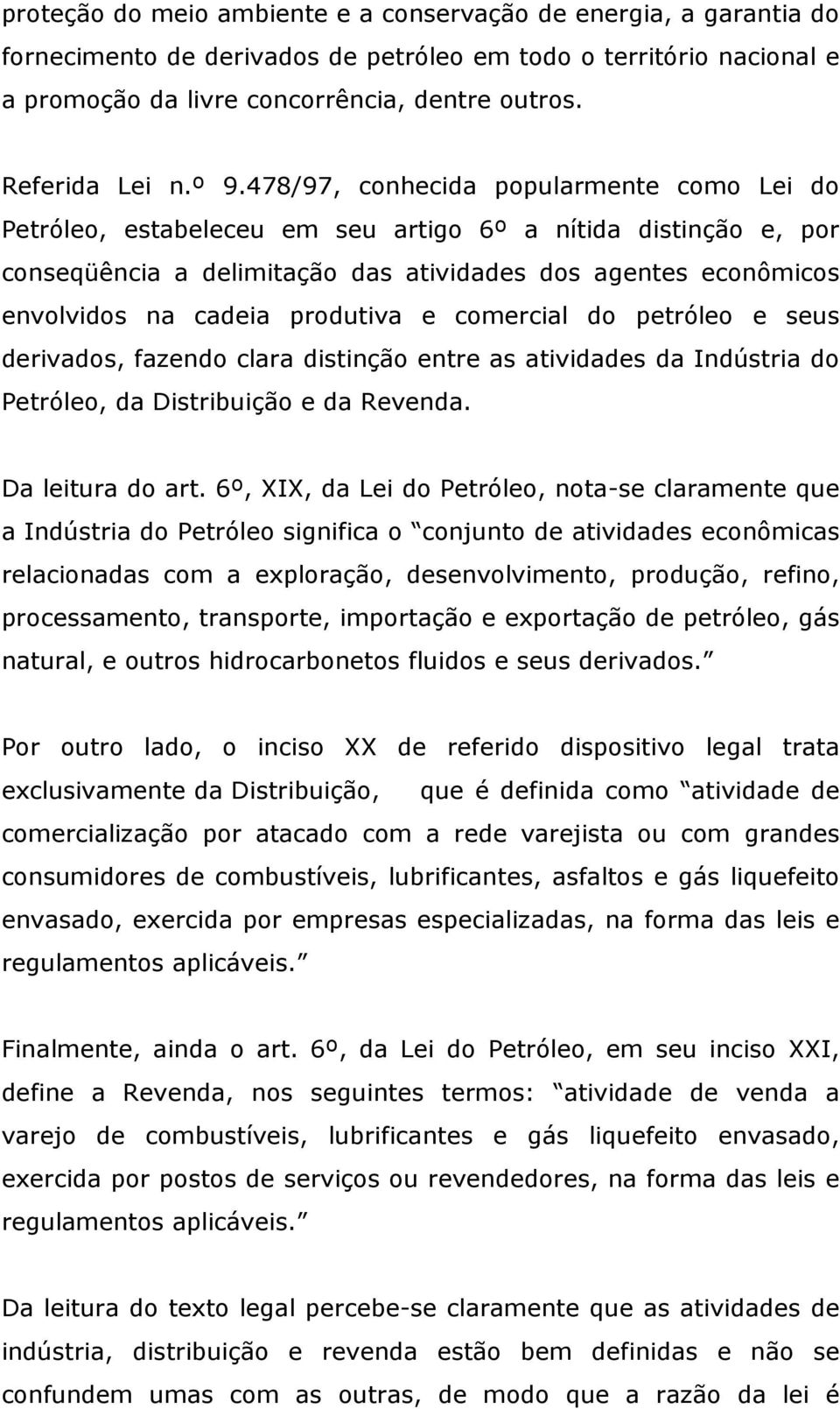 478/97, conhecida popularmente como Lei do Petróleo, estabeleceu em seu artigo 6º a nítida distinção e, por conseqüência a delimitação das atividades dos agentes econômicos envolvidos na cadeia