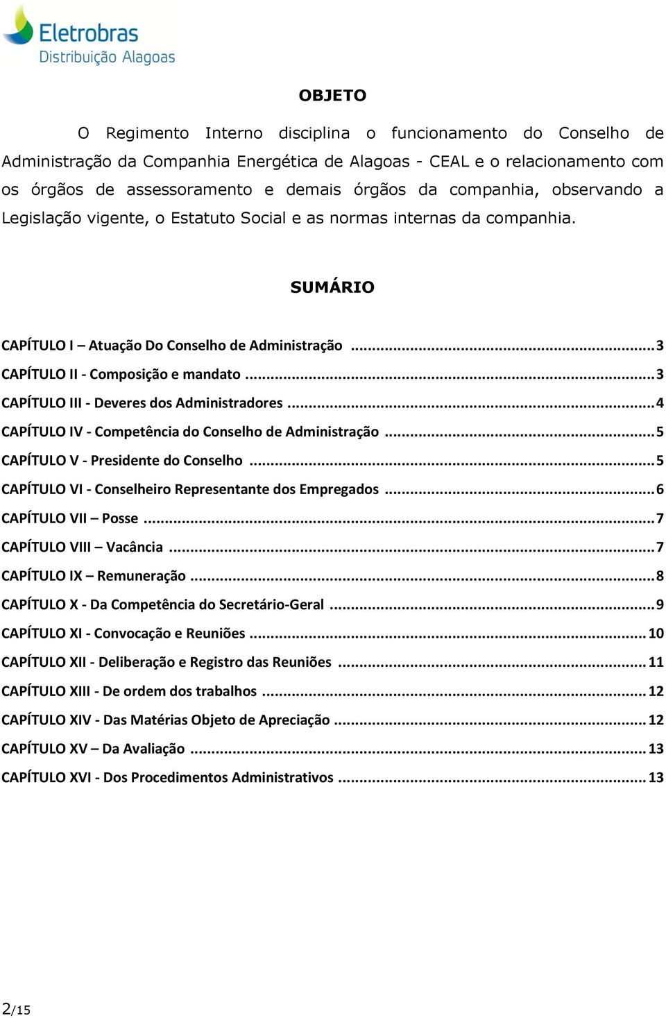 .. 3 CAPÍTULO III - Deveres dos Administradores... 4 CAPÍTULO IV - Competência do Conselho de Administração... 5 CAPÍTULO V - Presidente do Conselho.