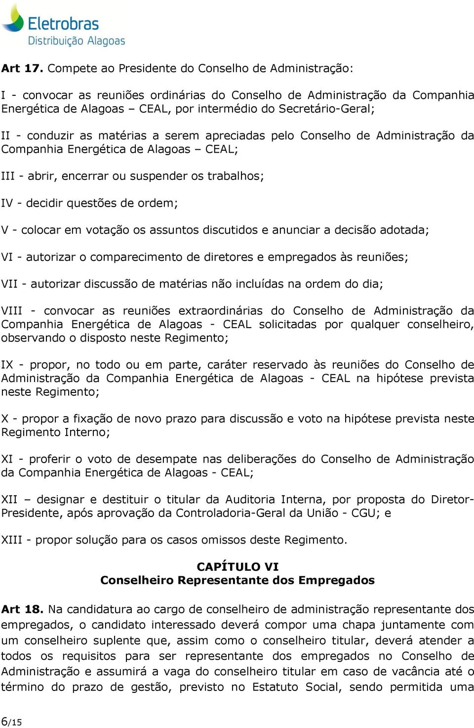 conduzir as matérias a serem apreciadas pelo Conselho de Administração da Companhia Energética de Alagoas CEAL; III - abrir, encerrar ou suspender os trabalhos; IV - decidir questões de ordem; V -