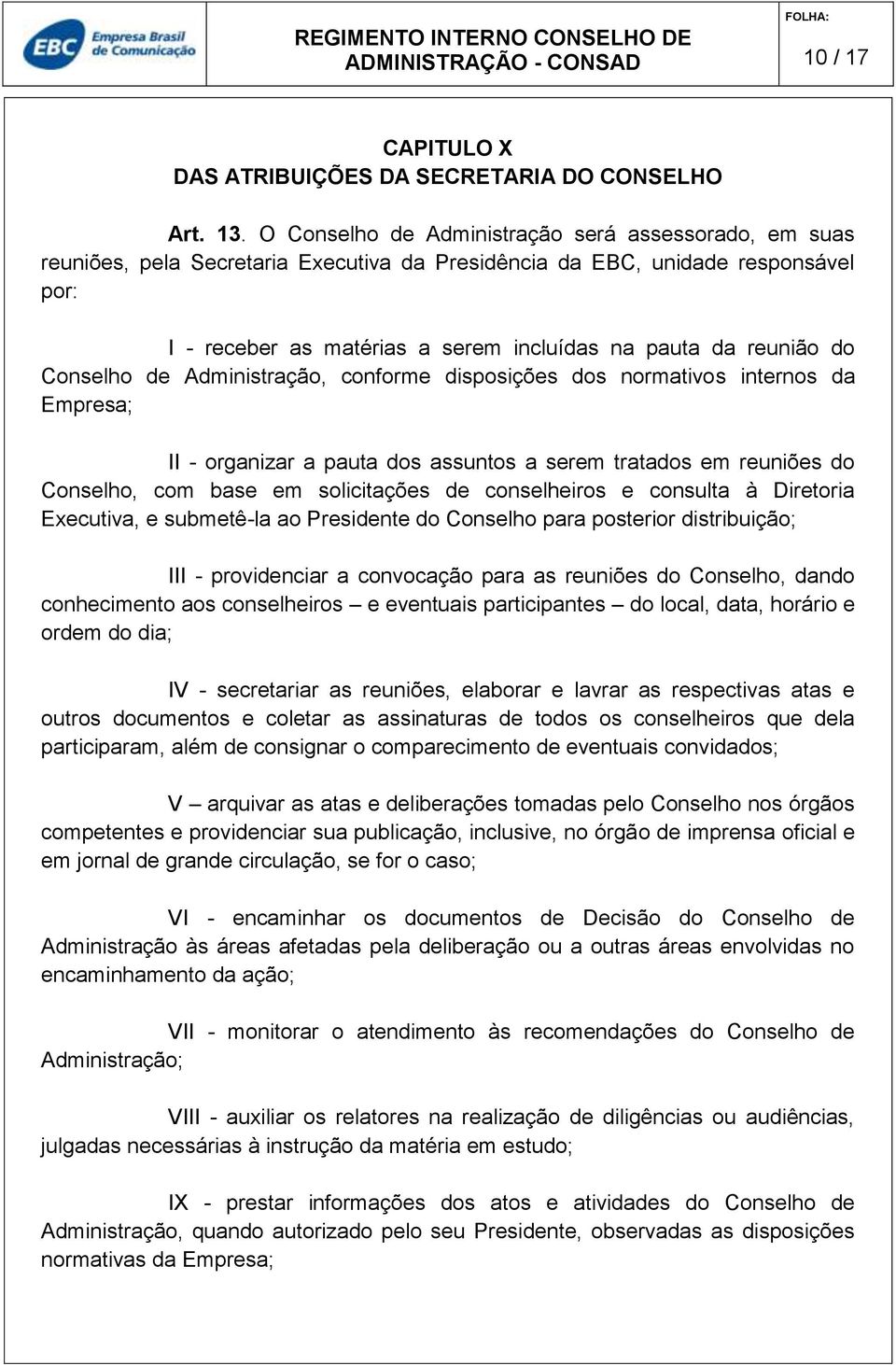 do Conselho de Administração, conforme disposições dos normativos internos da Empresa; II - organizar a pauta dos assuntos a serem tratados em reuniões do Conselho, com base em solicitações de