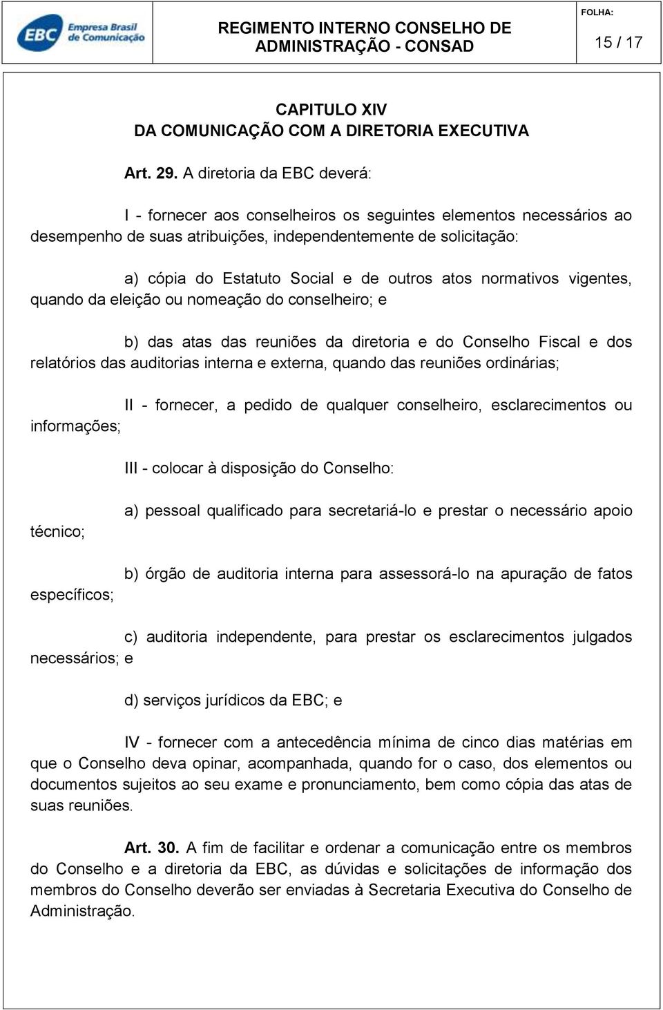 outros atos normativos vigentes, quando da eleição ou nomeação do conselheiro; e b) das atas das reuniões da diretoria e do Conselho Fiscal e dos relatórios das auditorias interna e externa, quando