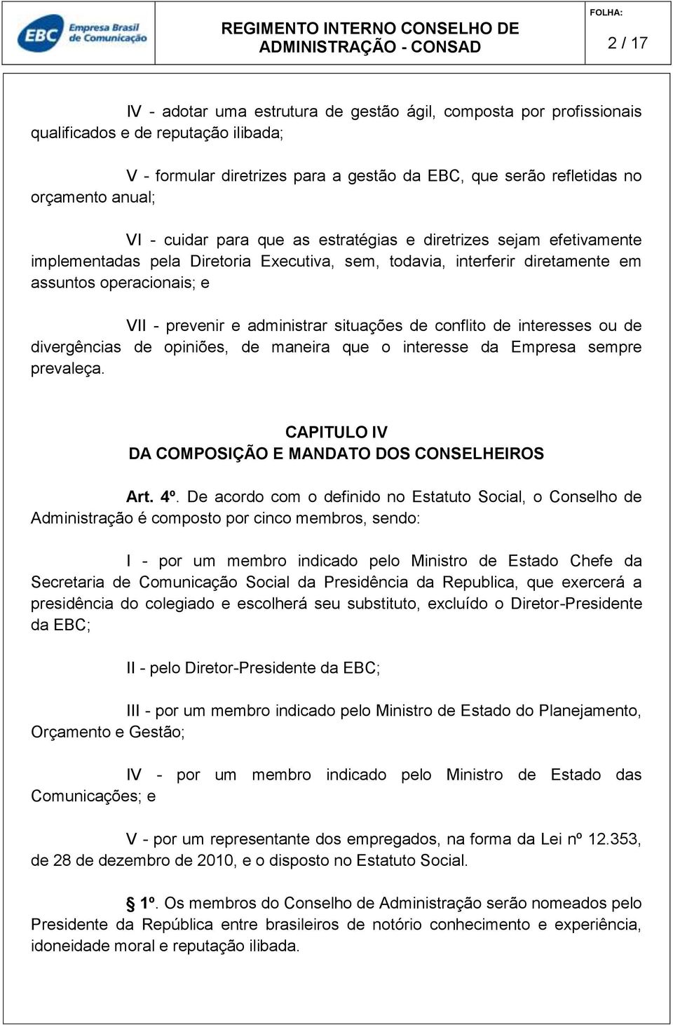 administrar situações de conflito de interesses ou de divergências de opiniões, de maneira que o interesse da Empresa sempre prevaleça. CAPITULO IV DA COMPOSIÇÃO E MANDATO DOS CONSELHEIROS Art. 4º.