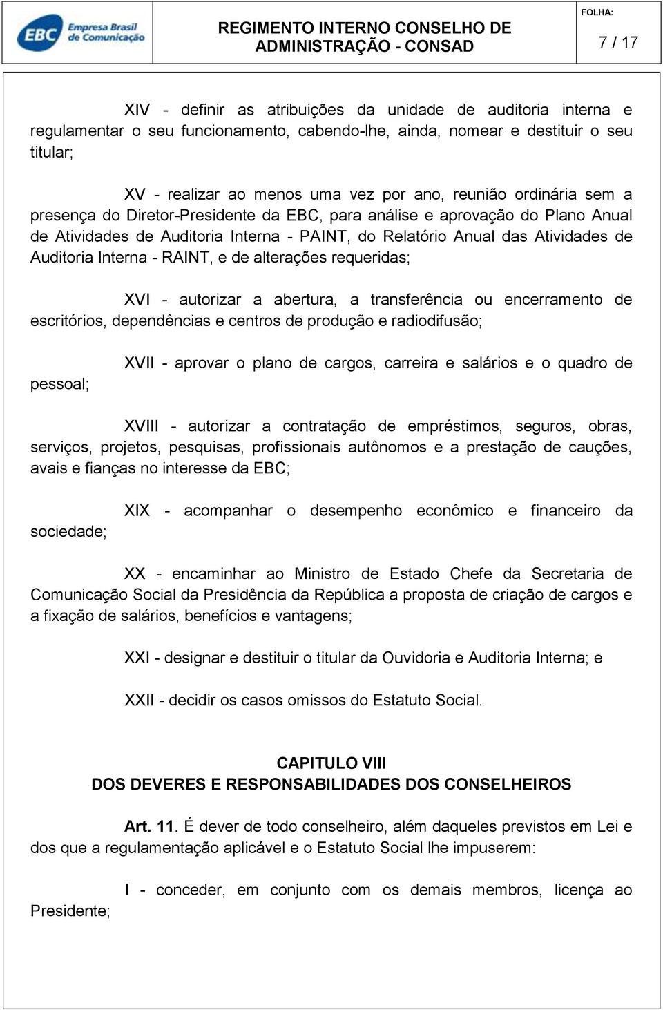 Interna - RAINT, e de alterações requeridas; XVI - autorizar a abertura, a transferência ou encerramento de escritórios, dependências e centros de produção e radiodifusão; pessoal; XVII - aprovar o