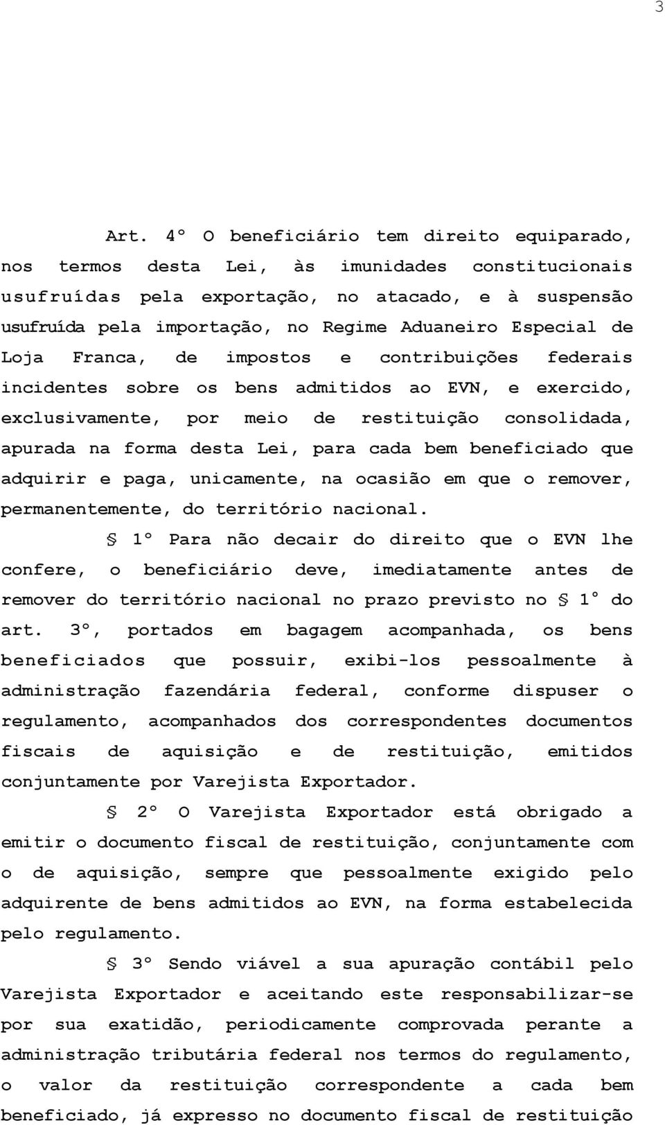 Especial de Loja Franca, de impostos e contribuições federais incidentes sobre os bens admitidos ao EVN, e exercido, exclusivamente, por meio de restituição consolidada, apurada na forma desta Lei,