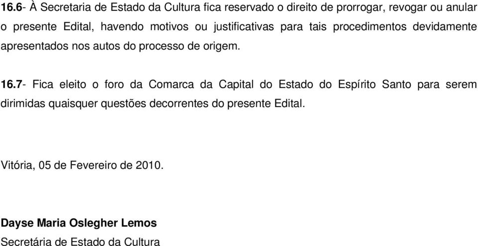 16.7- Fica eleito o foro da Comarca da Capital do Estado do Espírito Santo para serem dirimidas quaisquer questões