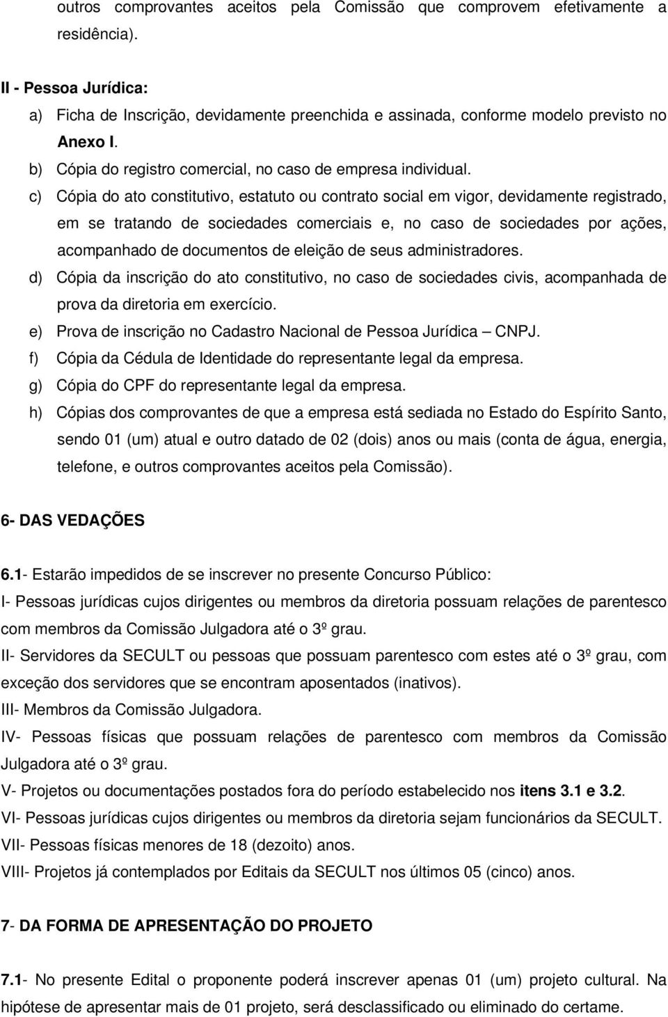 c) Cópia do ato constitutivo, estatuto ou contrato social em vigor, devidamente registrado, em se tratando de sociedades comerciais e, no caso de sociedades por ações, acompanhado de documentos de