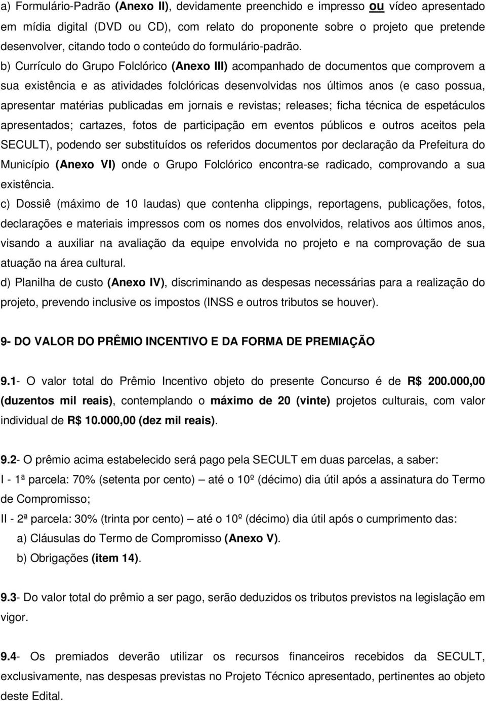 b) Currículo do Grupo Folclórico (Anexo III) acompanhado de documentos que comprovem a sua existência e as atividades folclóricas desenvolvidas nos últimos anos (e caso possua, apresentar matérias