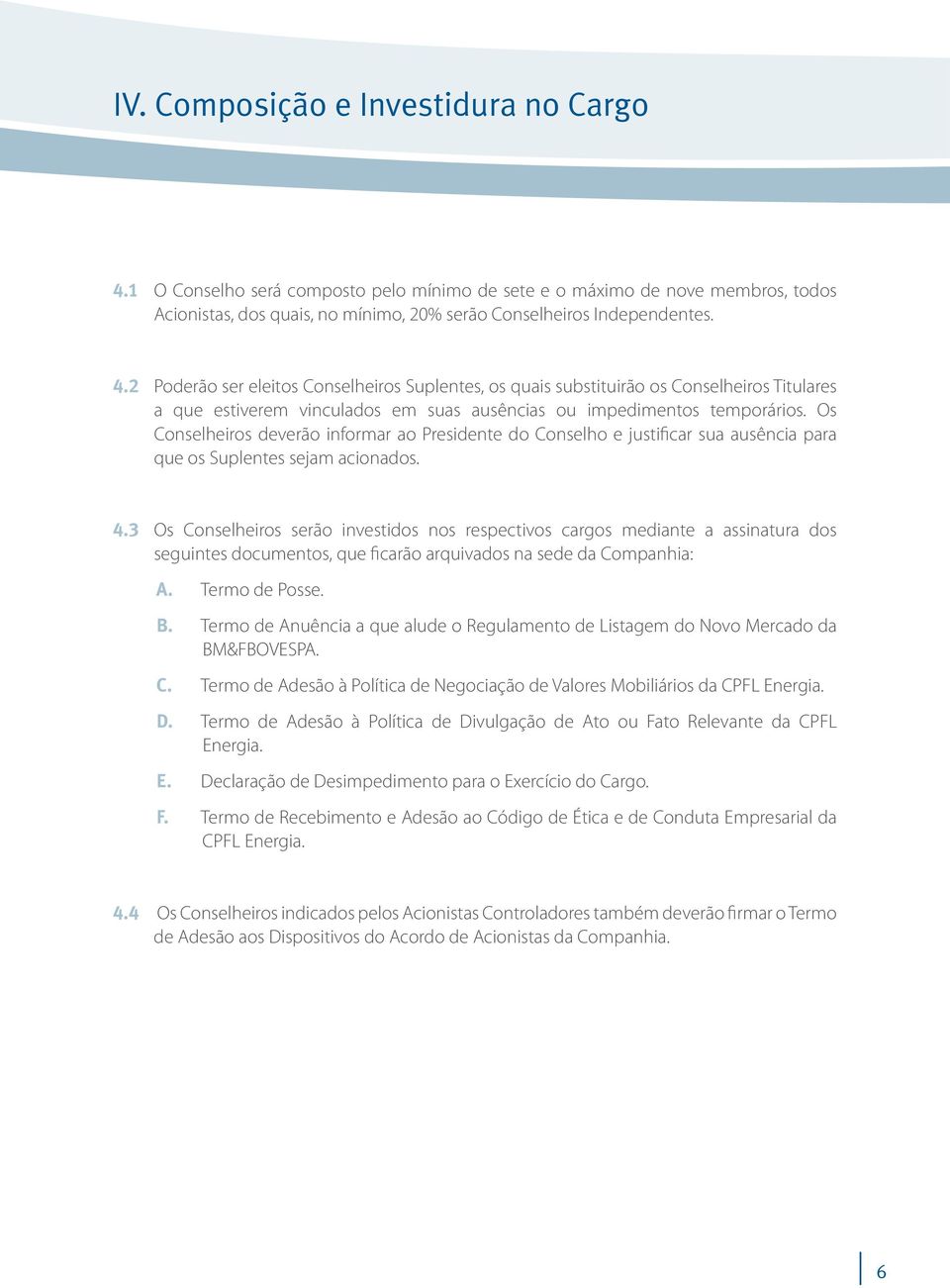 2 Poderão ser eleitos Conselheiros Suplentes, os quais substituirão os Conselheiros Titulares a que estiverem vinculados em suas ausências ou impedimentos temporários.