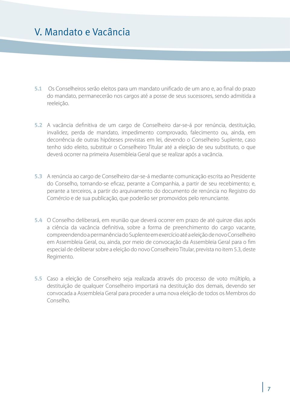 2 A vacância definitiva de um cargo de Conselheiro dar-se-á por renúncia, destituição, invalidez, perda de mandato, impedimento comprovado, falecimento ou, ainda, em decorrência de outras hipóteses