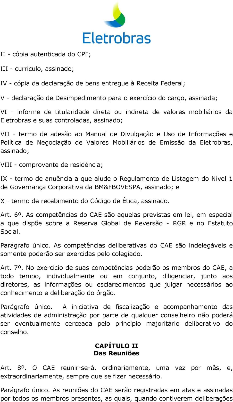 Negociação de Valores Mobiliários de Emissão da Eletrobras, assinado; VIII - comprovante de residência; IX - termo de anuência a que alude o Regulamento de Listagem do Nível 1 de Governança