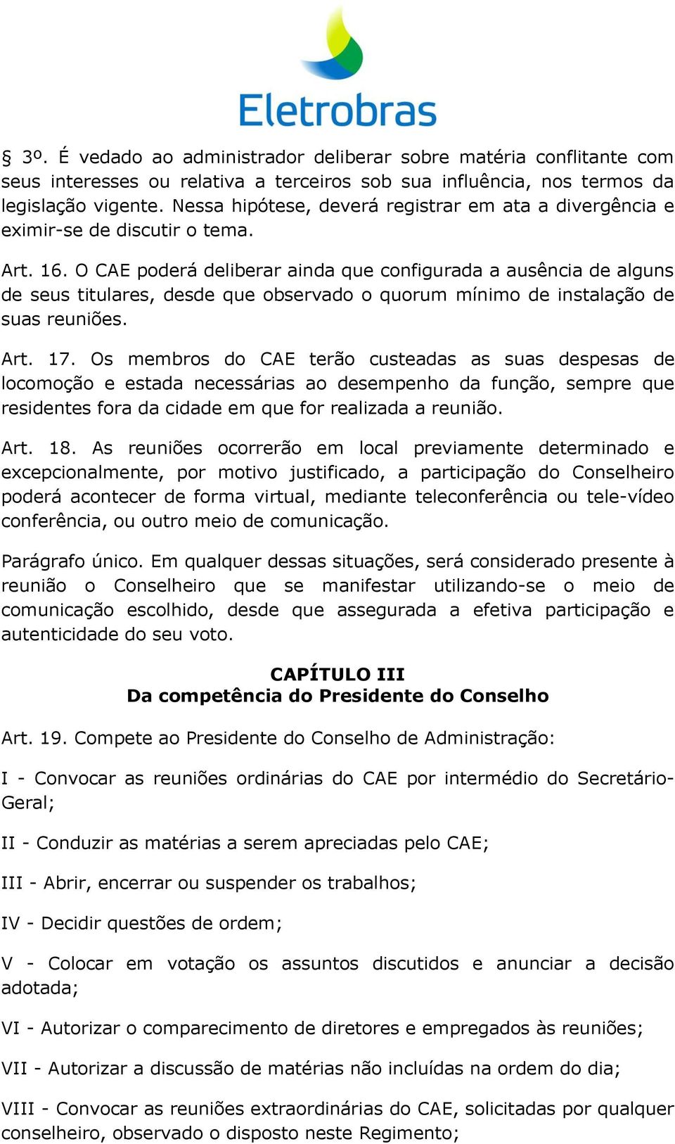 O CAE poderá deliberar ainda que configurada a ausência de alguns de seus titulares, desde que observado o quorum mínimo de instalação de suas reuniões. Art. 17.