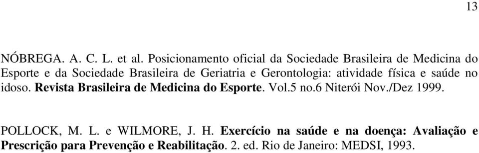 Geriatria e Gerontologia: atividade física e saúde no idoso. Revista Brasileira de Medicina do Esporte.