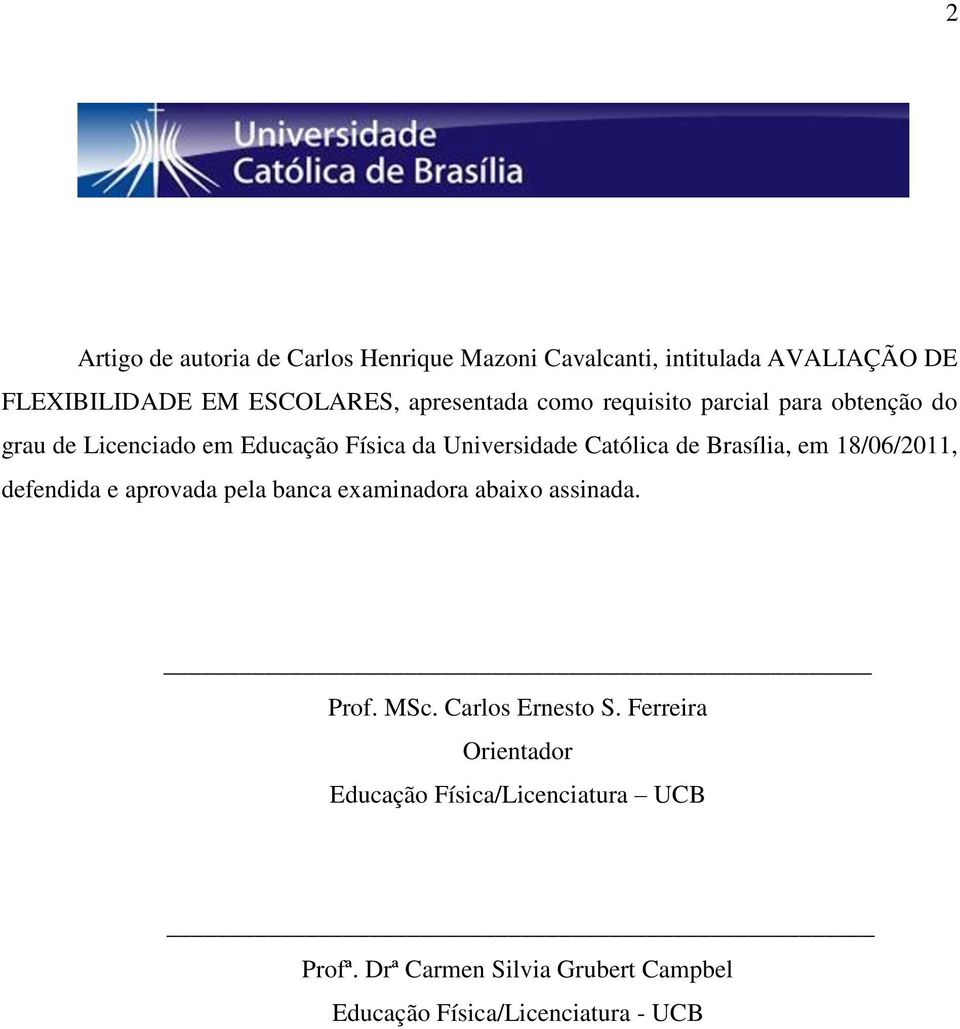 Brasília, em 18/06/2011, defendida e aprovada pela banca examinadora abaixo assinada. Prof. MSc. Carlos Ernesto S.