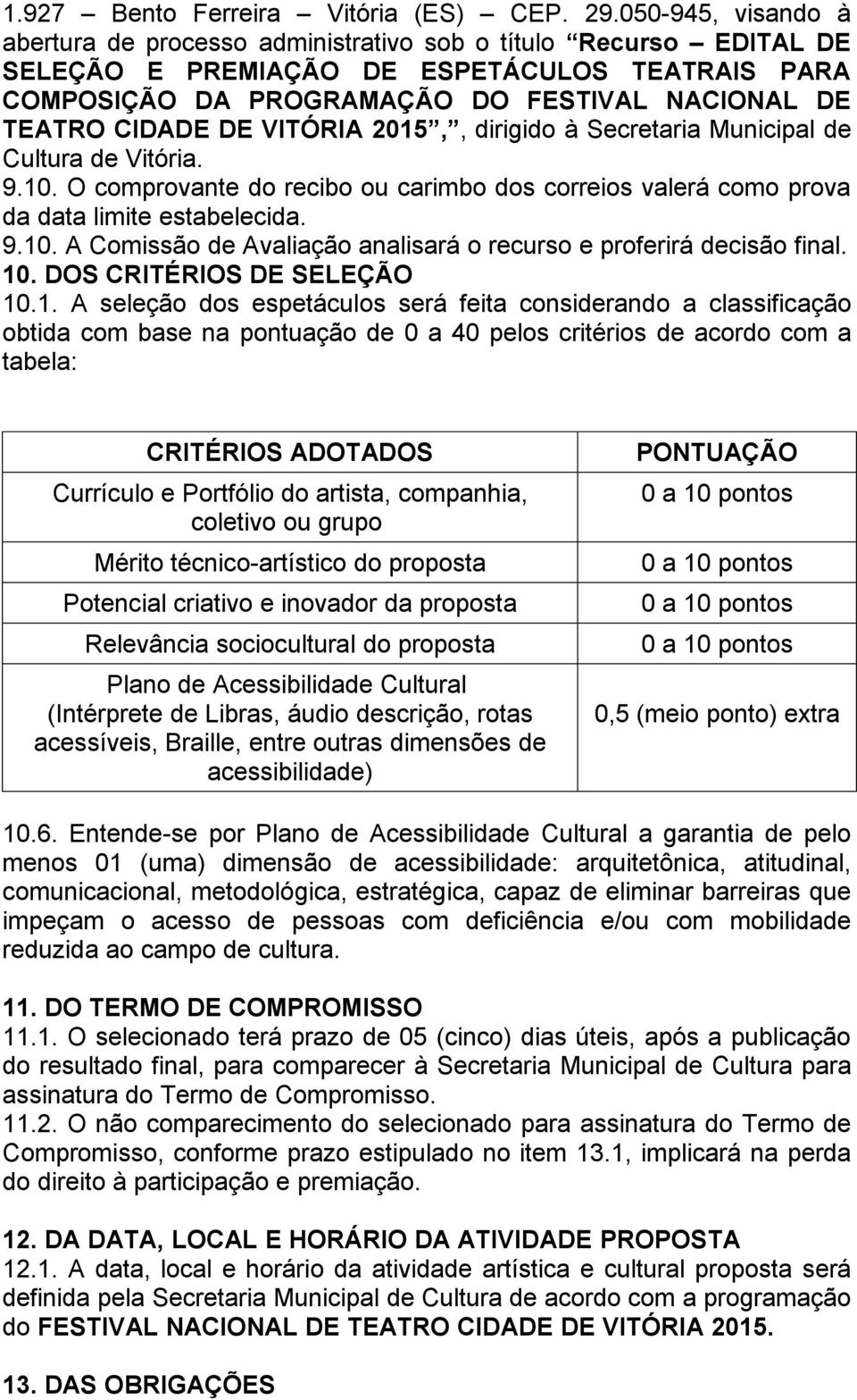 DE VITÓRIA 2015,, dirigido à Secretaria Municipal de Cultura de Vitória. 9.10. O comprovante do recibo ou carimbo dos correios valerá como prova da data limite estabelecida. 9.10. A Comissão de Avaliação analisará o recurso e proferirá decisão final.