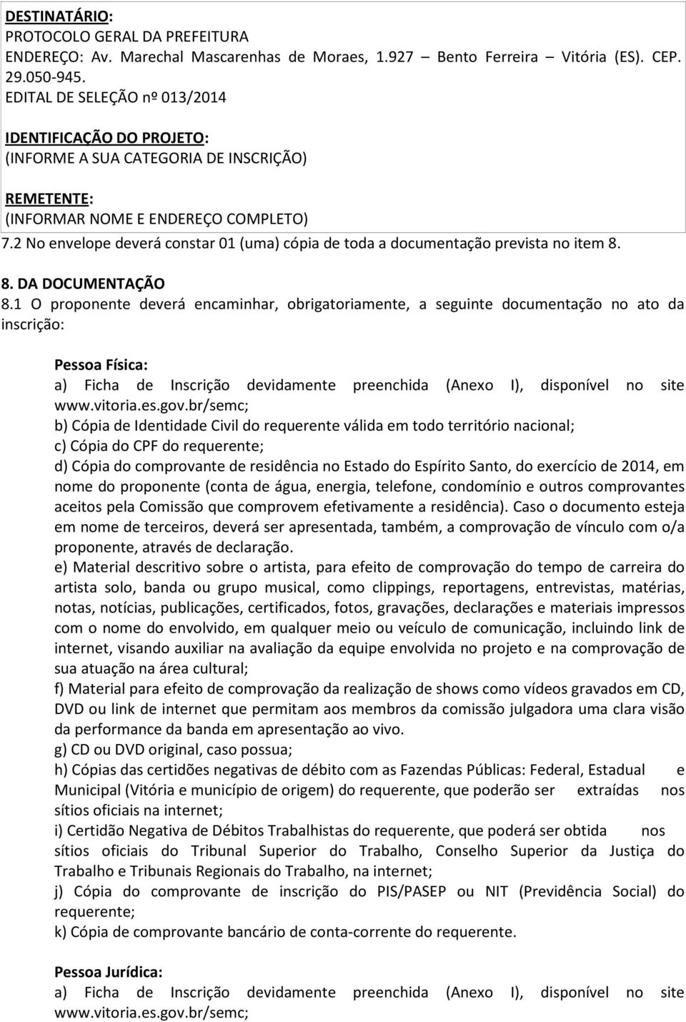 2 No envelope deverá constar 01 (uma) cópia de toda a documentação prevista no item 8. 8. DA DOCUMENTAÇÃO 8.