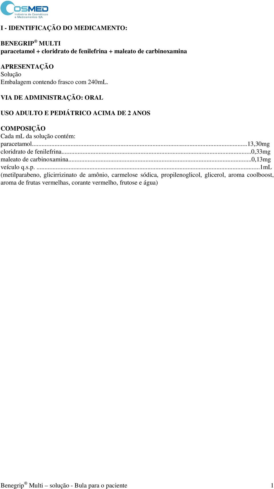 ..13,30mg cloridrato de fenilefrina...0,33mg maleato de carbinoxamina...0,13mg veículo q.s.p.