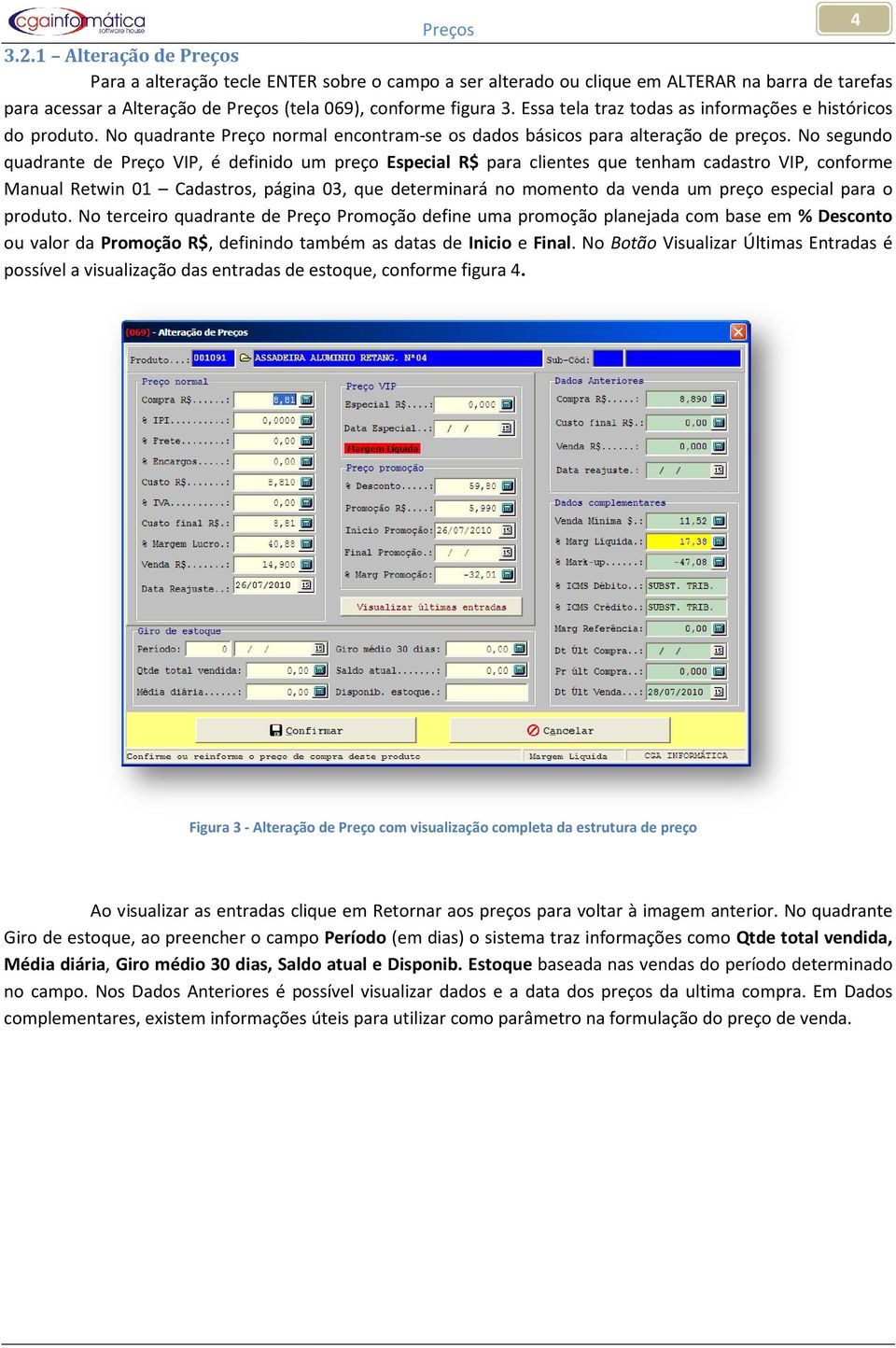 No segundo quadrante de Preço VIP, é definido um preço Especial R$ para clientes que tenham cadastro VIP, conforme Manual Retwin 01 Cadastros, página 03, que determinará no momento da venda um preço