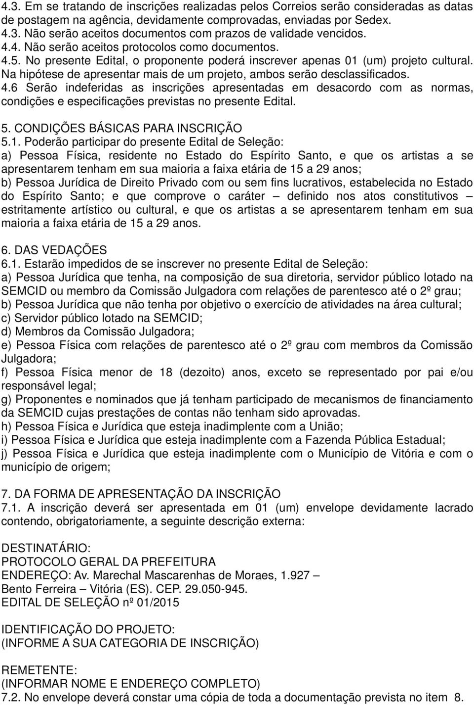 Na hipótese de apresentar mais de um projeto, ambos serão desclassificados. 4.