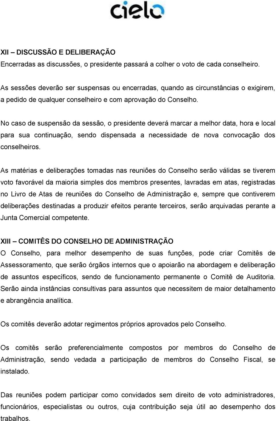 No caso de suspensão da sessão, o presidente deverá marcar a melhor data, hora e local para sua continuação, sendo dispensada a necessidade de nova convocação dos conselheiros.