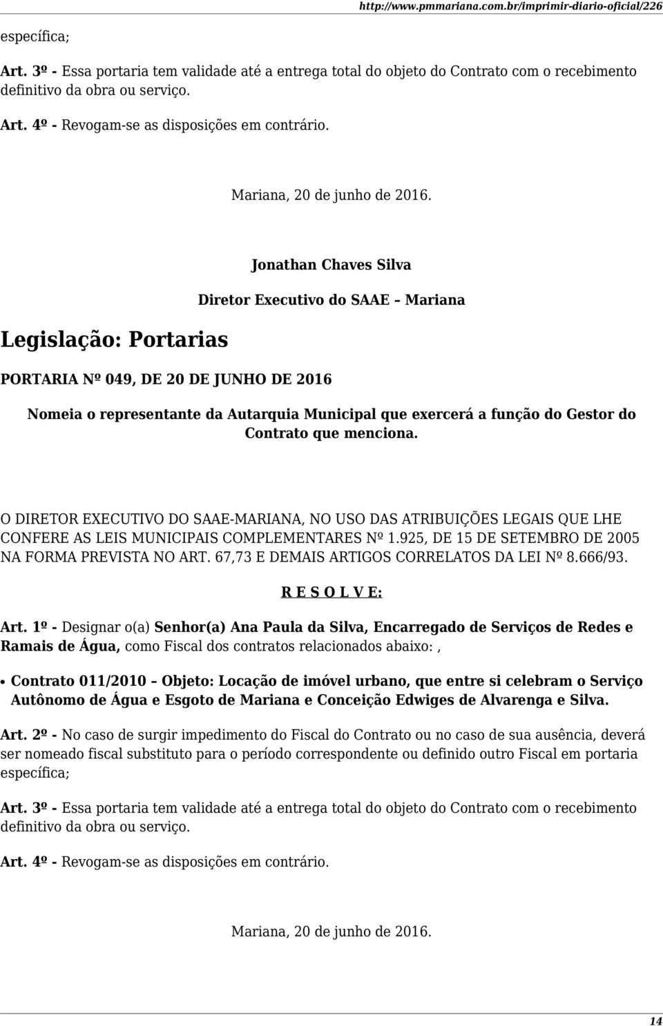 Legislação: Portarias Jonathan Chaves Silva Diretor Executivo do SAAE Mariana PORTARIA Nº 049, DE 20 DE JUNHO DE 2016 Nomeia o representante da Autarquia Municipal que exercerá a função do Gestor do