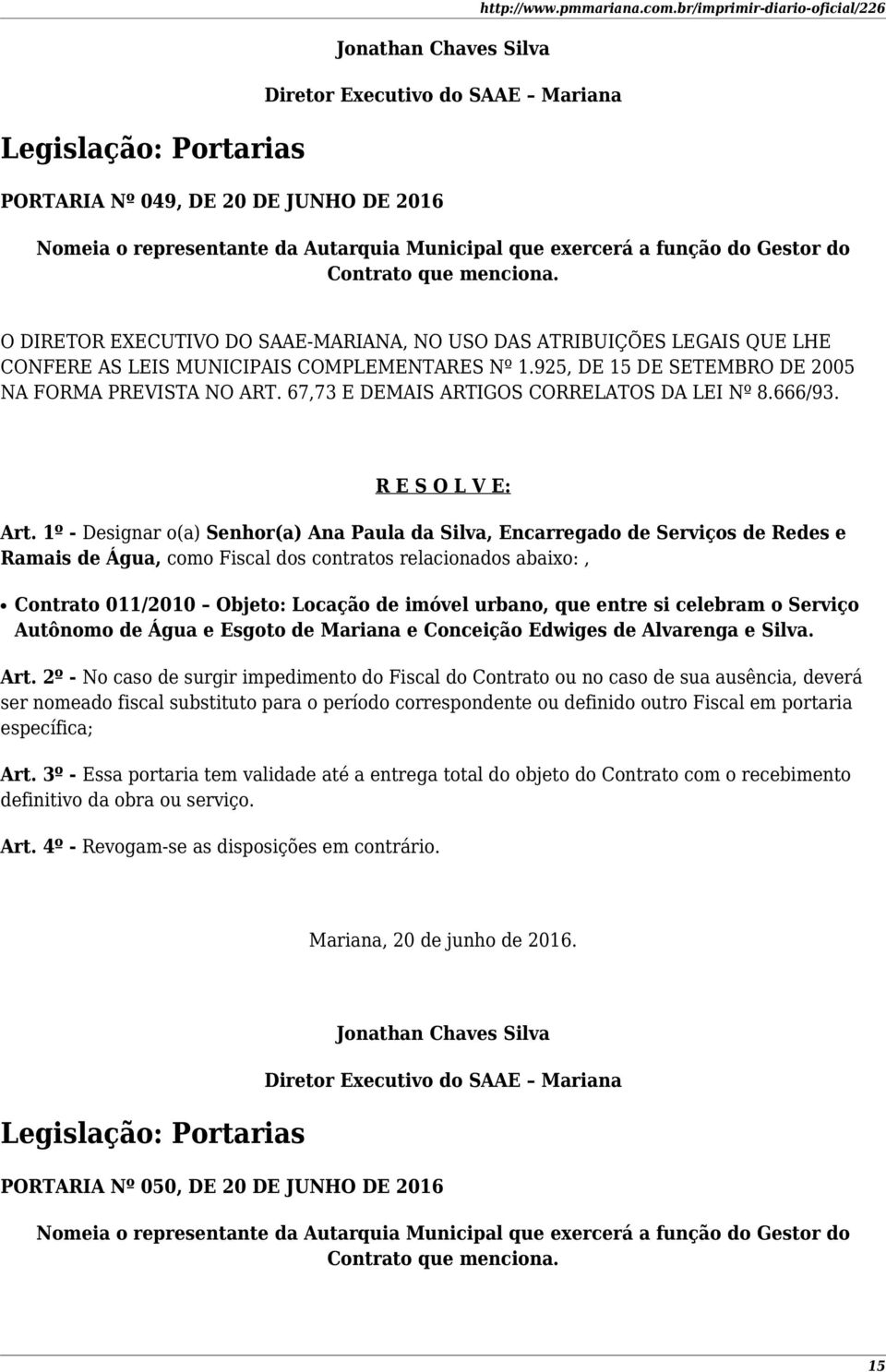 O DIRETOR EXECUTIVO DO SAAE-MARIANA, NO USO DAS ATRIBUIÇÕES LEGAIS QUE LHE CONFERE AS LEIS MUNICIPAIS COMPLEMENTARES Nº 1.925, DE 15 DE SETEMBRO DE 2005 NA FORMA PREVISTA NO ART.