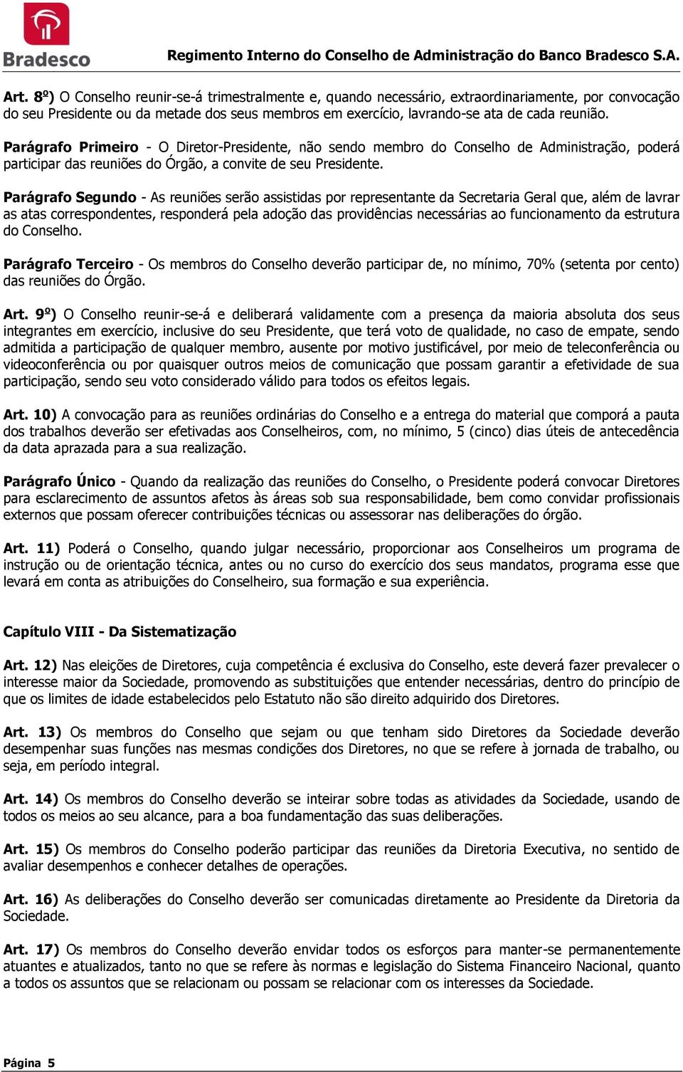 Parágrafo Segundo - As reuniões serão assistidas por representante da Secretaria Geral que, além de lavrar as atas correspondentes, responderá pela adoção das providências necessárias ao