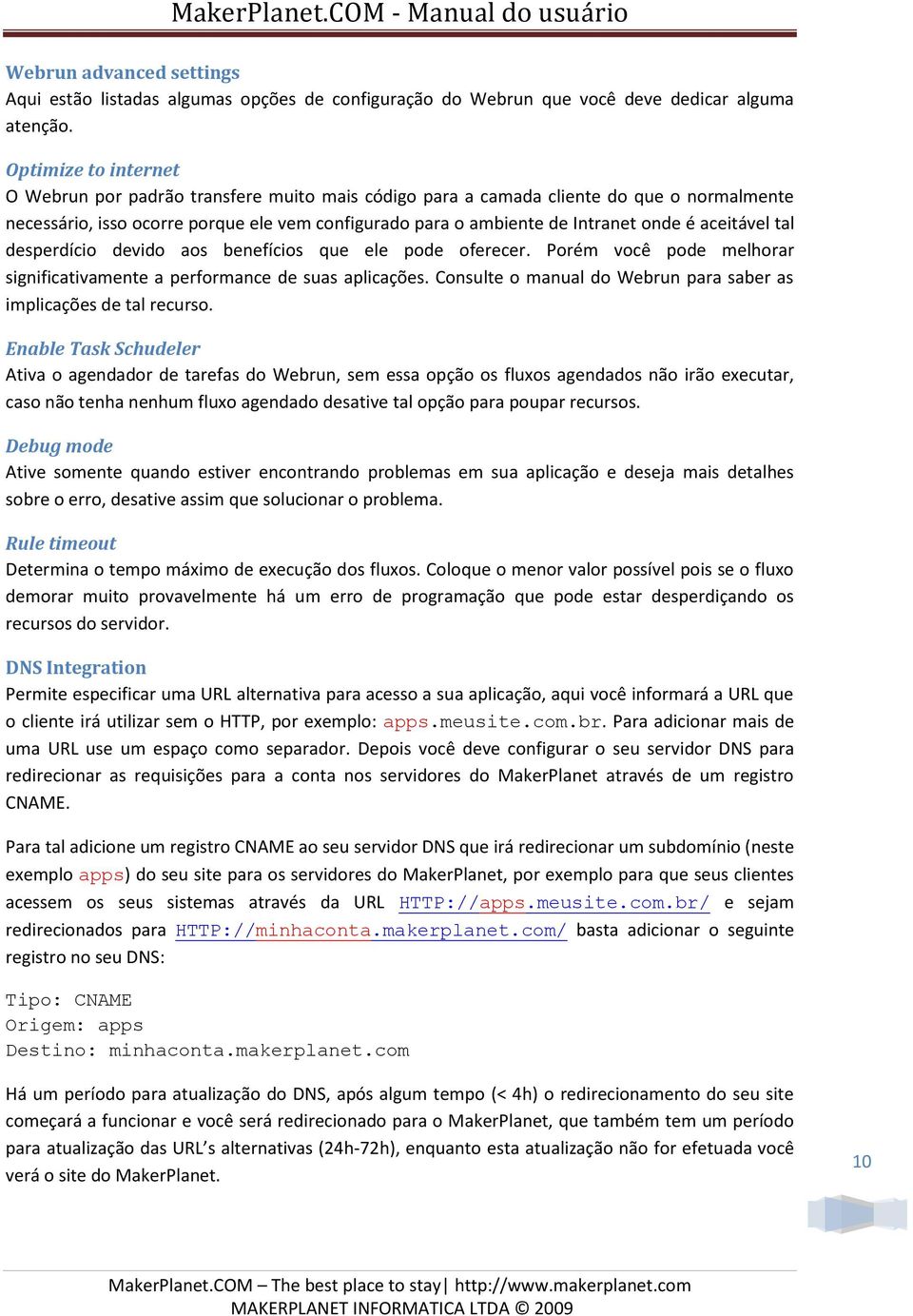 aceitável tal desperdício devido aos benefícios que ele pode oferecer. Porém você pode melhorar significativamente a performance de suas aplicações.