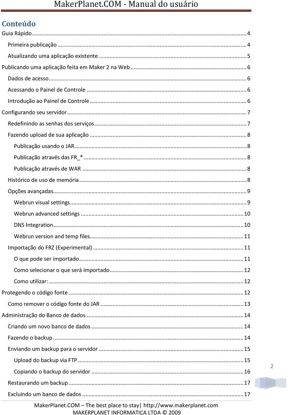 .. 8 Publicação através das FR_*... 8 Publicação através de WAR... 8 Histórico de uso de memória... 8 Opções avançadas... 9 Webrun visual settings... 9 Webrun advanced settings... 10 DNS Integration.